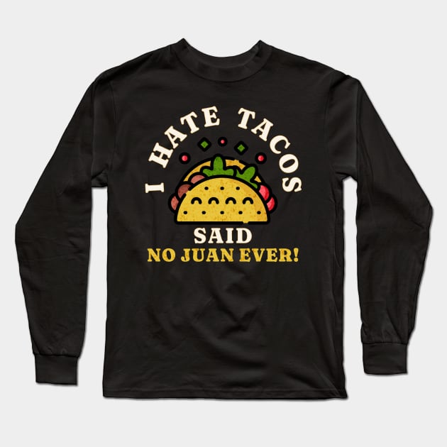 I Hate Tacos Said No Juan Ever! Long Sleeve T-Shirt by Mind Your Tee